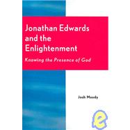Jonathan Edwards and the Enlightenment Knowing the Presence of God by Moody, Josh, 9780761830559