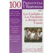 100 Preguntas Y Respuestas Sobre Los Cuidados a Los Familiares O Amigos Con Cancer by Rose, Susannah L., 9780763740559