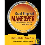 Grant Proposal Makeover Transform Your Request from No to Yes by Clarke, Cheryl A.; Fox, Susan P., 9780787980559