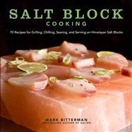 Salt Block Cooking 70 Recipes for Grilling, Chilling, Searing, and Serving on Himalayan Salt Blocks by Bitterman, Mark, 9781449430559