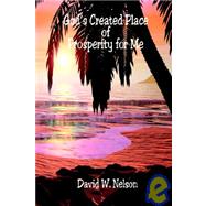 God's Created Place of Prosperity for Me by Nelson, David W., 9781598240559