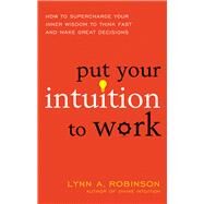 Put Your Intuition to Work by Robinson, Lynn A., 9781632650559