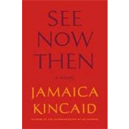 See Now Then A Novel by Kincaid, Jamaica, 9780374180560