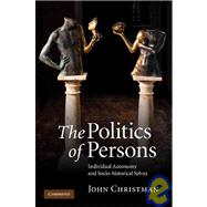 The Politics of Persons: Individual Autonomy and Socio-historical Selves by John Christman, 9780521760560