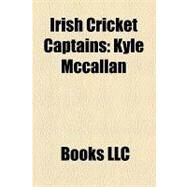 Irish Cricket Captains : Kyle Mccallan, Trent Johnston, William Porterfield, Dermott Monteith, Raymond Hunter, George Crothers by , 9781156280560