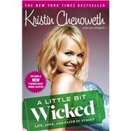 A Little Bit Wicked Life, Love, and Faith in Stages by Chenoweth, Kristin; Rodgers, Joni, 9781416580560