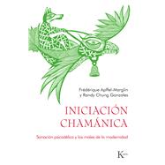 Iniciacin chamnica Sanacin psicodlica y los males de la modernidad by Chung Gonzalez, Randy; Apffel-Marglin, Frdrique, 9788411210560