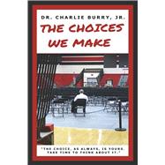 The Choices We Make The Choice, As Always, Is Yours. Take Time To Think About It. by Burry, Charlie, 9798350990560