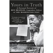 Yours in Truth A Personal Portrait of Ben Bradlee, Legendary Editor of The Washington Post by Himmelman, Jeff, 9780812980561