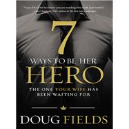 7 Ways to Be Her Hero by Fields, Doug, 9780849920561