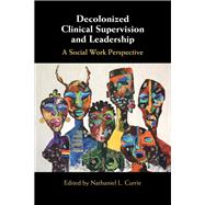 Decolonized Clinical Supervision and Leadership by Nathaniel L. Currie, 9781009440561