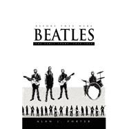 Before They Were Beatles: The Early Years: 1956-1960 by PORTER ALAN J., 9781413430561