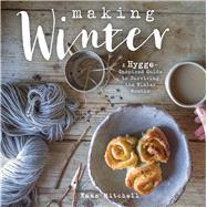 Making Winter A Hygge-Inspired Guide to Surviving the Winter Months by Mitchell, Emma, 9781454710561
