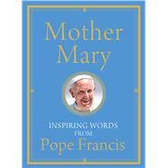 Mother Mary by Pope Francis; Von Stamwitz, Alicia, 9781632530561