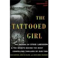 The Tattooed Girl The Enigma of Stieg Larsson and the Secrets Behind the Most Compelling Thrillers of Our Time by Burstein, Dan; de Keijzer, Arne; Holmberg, John-Henri, 9780312610562