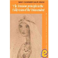 The Feminine Principle in the Sikh Vision of the Transcendent by Nikky-Guninder Kaur Singh, 9780521050562