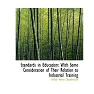 Standards in Education : With Some Consideration of Their Relation to Industrial Training by Chamberlain, Arthur Henry, 9780554960562