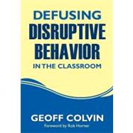 Defusing Disruptive Behavior in the Classroom by Geoff Colvin, 9781412980562