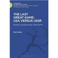 The Last Great Game: USA Versus USSR Events, Conjunctures, Structures by Dukes, Paul, 9781474290562