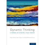 Dynamic Thinking A Primer on Dynamic Field Theory by Schner, Gregor; Spencer, John; Research Group, DFT, 9780199300563