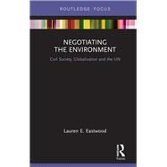Negotiating the Environment: Civil Society, Globalisation and the UN by Eastwood; Lauren E., 9780415660563