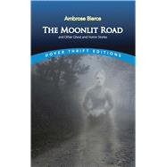 The Moonlit Road and Other Ghost and Horror Stories by Bierce, Ambrose; Grafton, John, 9780486400563