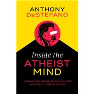 Inside the Atheist Mind by DeStefano, Anthony, 9780718080563