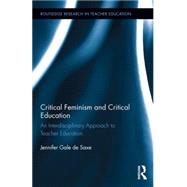 Critical Feminism and Critical Education: An Interdisciplinary Approach to Teacher Education by De Saxe; Jennifer Gale, 9781138120563
