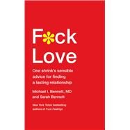 F*ck Love One Shrink’s Sensible Advice for Finding a Lasting Relationship by Bennett, MD, Michael; Bennett, Sarah, 9781501140563