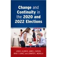 Change and Continuity in the 2020 and 2022 Elections by Aldrich, John H.; Carson, Jamie L.; Gomez, Brad T.; Merolla, Jennifer L., 9781538180563
