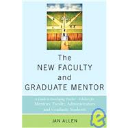 New Faculty and Graduate Mentor : A Guide to Developing Teacher-Scholars for Mentors, Faculty, Administrators and Graduate Students by Allen, Jan, 9781579220563
