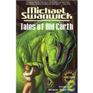 Tales of Old Earth by SWANWICK, MICHAELSTERLING, BRUCE, 9781583940563