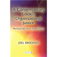 A Contemporary Look at Organizational Justice: Multiplying Insult Times Injury by Brockner; Joel, 9780415650564
