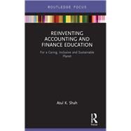 Reinventing Accounting and Finance Education: For a Caring, Inclusive and Sustainable Planet by Shah; Atul K., 9781138040564