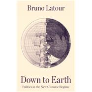 Down to Earth Politics in the New Climatic Regime by Latour, Bruno, 9781509530564