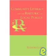 Community Literacy and the Rhetoric of Local Publics by Long, Elenore, 9781602350564