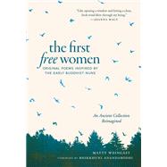 The First Free Women Original Poems Inspired by the Early Buddhist Nuns by Weingast, Matty; Anandabodhi, Bhikkhuni, 9781645470564