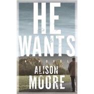 He Wants by Moore, Alison, 9781771960564
