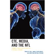 CTE, Media, and the NFL Framing a Public Health Crisis as a Football Epidemic by Bell, Travis R.; Applequist, Janelle; Dotson-pierson, Christian, 9781498570565