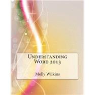Understanding Word 2013 by Wilkins, Molly R.; London College of Information Technology, 9781508770565
