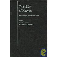 This Side of Heaven Race, Ethnicity, and Christian Faith by Priest, Robert J.; Nieves, Alvaro L., 9780195310566