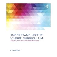 Understanding the School Curriculum: Theory, Politics and Principles by Moore; Alex, 9780415630566