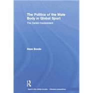 The Politics of the Male Body in Global Sport: The Danish Involvement by Bonde,Hans, 9781138880566