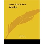 Book Six Of True Worship by Lactantius, 9781419110566