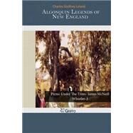 Algonquin Legends of New England by Leland, Charles Godfrey, 9781503260566