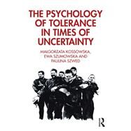 The Psychology of Tolerance in Times of Uncertainty by Kossowska, Malgorzata; Szumowska, Ewa; Szwed, Paulina, 9780367420567