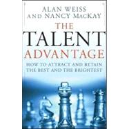 The Talent Advantage How to Attract and Retain the Best and the Brightest by Weiss, Alan; MacKay, Nancy, 9780470450567