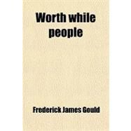 Worth While People by Gould, Frederick James, 9781458950567