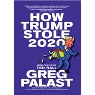 How Trump Stole 2020 The Hunt for America's Vanished Voters by Palast, Greg; Rall, Ted, 9781644210567