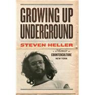 Growing Up Underground A Memoir of Counterculture New York by Heller, Steven, 9781648960567
